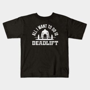 All I Want To Do Is Deadlift Kids T-Shirt